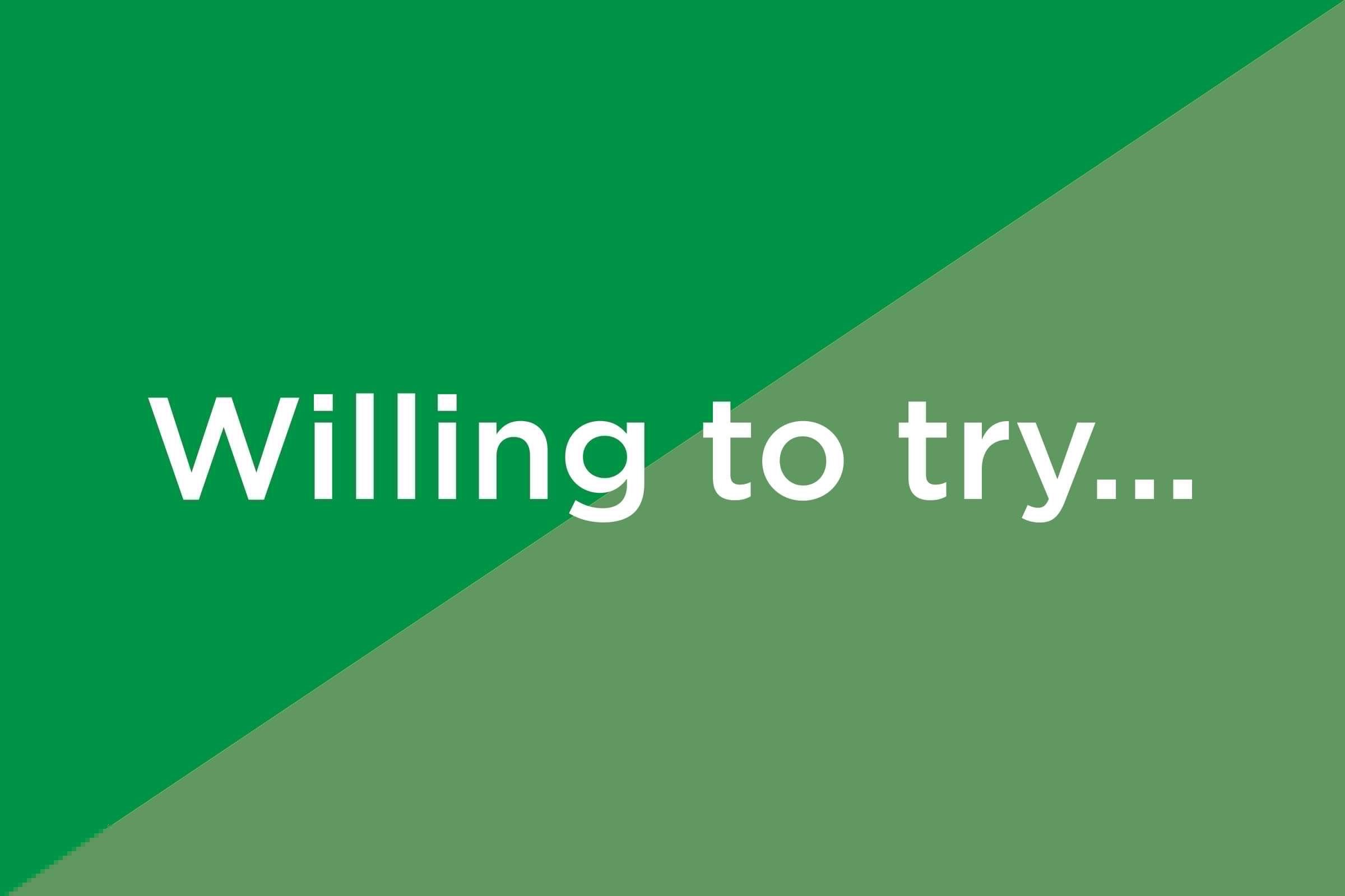 willing to try...