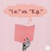 Here's When to Use "I.e." vs. "E.g."