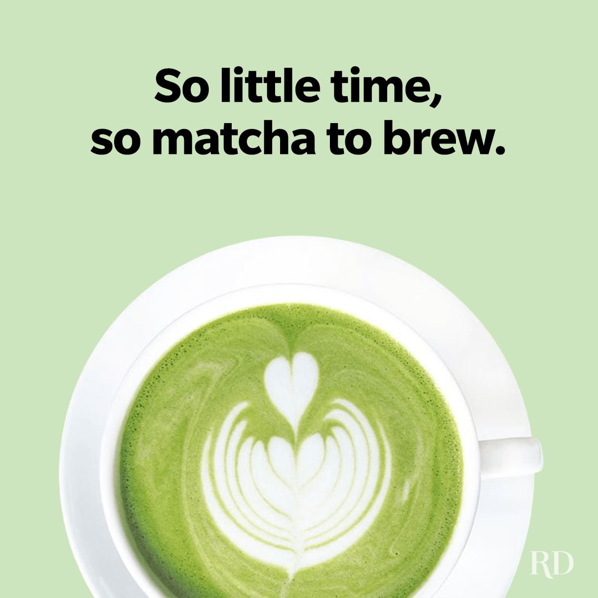 Matcha latte features intricate foam art in a cup on a saucer. Background text reads, "So little time, so matcha to do."